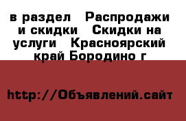  в раздел : Распродажи и скидки » Скидки на услуги . Красноярский край,Бородино г.